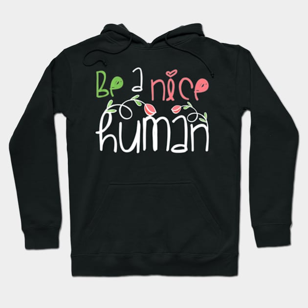 Be A Nice Human T-Shirt Teacher Kindness Positivity Gift Hoodie by AstridLdenOs